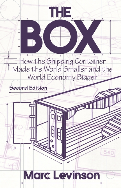 Box How the Shipping Container Made the World Smaller and the World Economy Bigger - Second Edition 