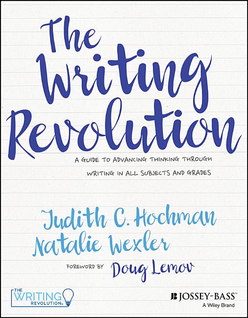 Writing Revolution: A Guide to Advancing Thinking Through Writing in All Subjects and Grades
