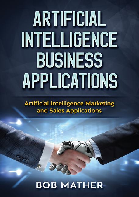 Artificial Intelligence Business Applications: Artificial Intelligence Marketing and Sales Applicati