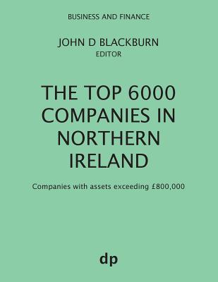 Top 6000 Companies in Northern Ireland: Companies with assets exceeding £800,000 (Summer 2018)