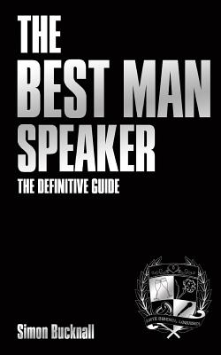 Best Man Speaker: The Definitive Guide To The Best Man Speech