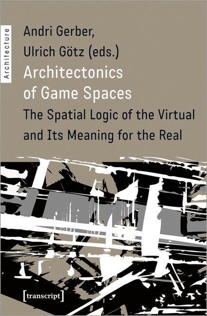 Architectonics of Game Spaces: The Spatial Logic of the Virtual and Its Meaning for the Real