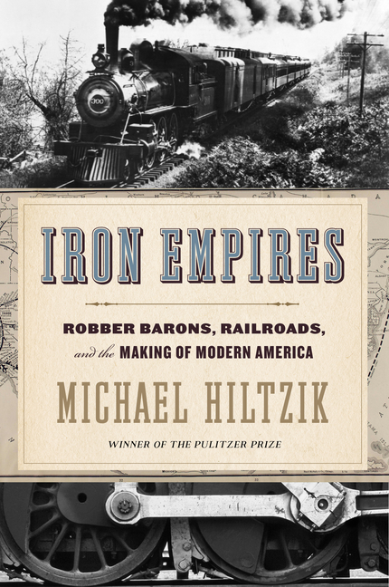 Iron Empires Robber Barons, Railroads, and the Making of Modern America