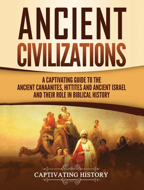 Ancient Civilizations: A Captivating Guide to the Ancient Canaanites, Hittites and Ancient Israel an