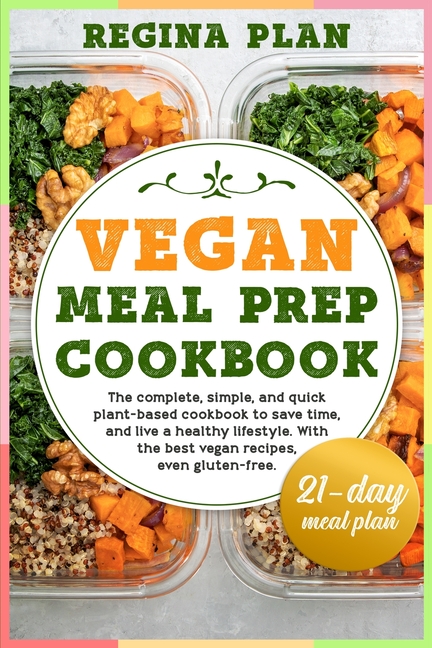  Vegan Meal Prep Cookbook: The complete, simple, and quick plant-based cookbook to save time, and live a healthy lifestyle. With the best vegan r