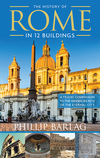 The History of Rome in 12 Buildings: A Travel Companion to the Hidden Secrets of the Eternal City