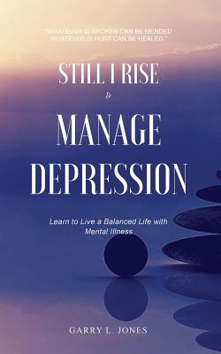  Still I Rise & Manage Depression: Learn to Live A Balanced Life With Mental Illness