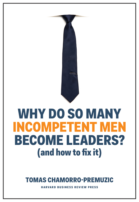  Why Do So Many Incompetent Men Become Leaders?: (And How to Fix It)