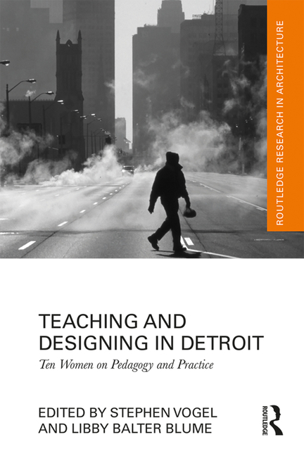 Teaching and Designing in Detroit: Ten Women on Pedagogy and Practice