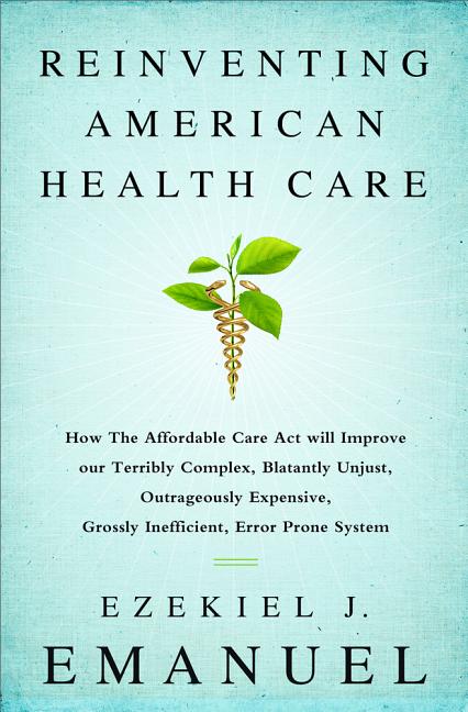 Reinventing American Health Care How the Affordable Care Act Will Improve Our Terribly Complex, Blat