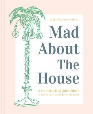 Mad about the House: A Decorating Handbook