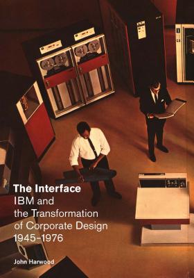 Interface: IBM and the Transformation of Corporate Design, 1945-1976