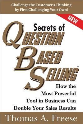 Secrets of Question-Based Selling: How the Most Powerful Tool in Business Can Double Your Sales Resu