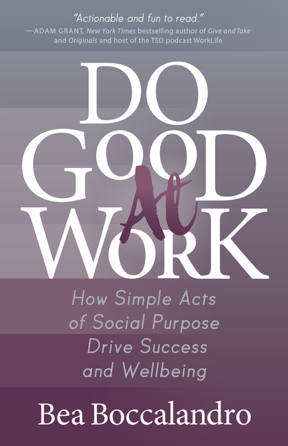 Do Good at Work: How Simple Acts of Social Purpose Drive Success and Wellbeing