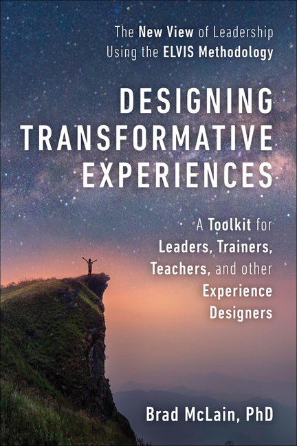  Designing Transformative Experiences: A Toolkit for Leaders, Trainers, Teachers, and Other Experience Designers Byline: Brad McLain, PhD