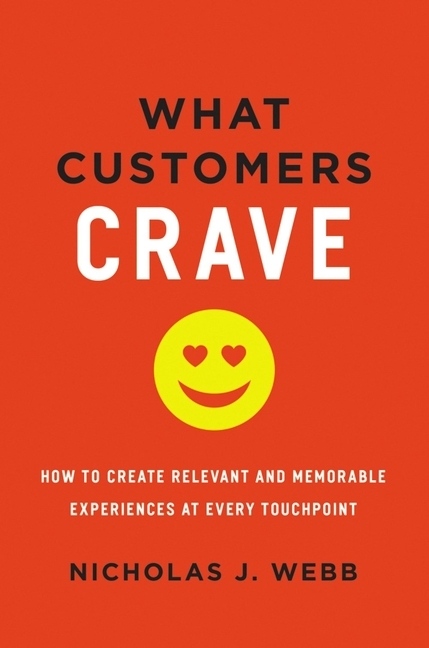 What Customers Crave How to Create Relevant and Memorable Experiences at Every Touchpoint