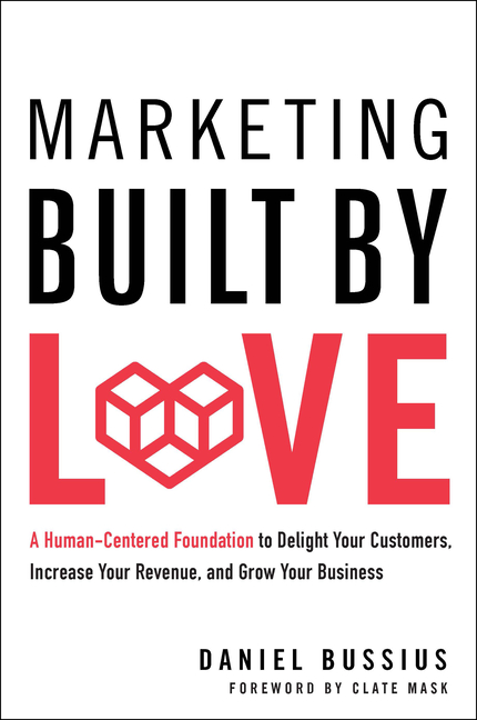 Marketing Built by Love: A Human-Centered Foundation to Delight Your Customers, Increase Your Revenue, and Grow Your Business