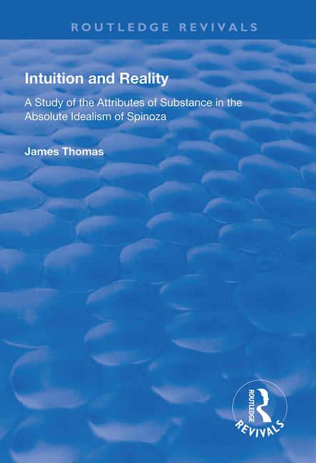 Intuition and Reality A Study of the Attributes of Substance in the Absolute Idealism of Spinoza