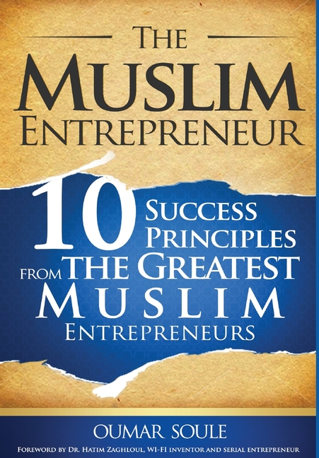 Muslim Entrepreneur: 10 Success Principles from the Greatest Muslim Entrepreneurs