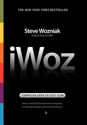  Iwoz: Computer Geek to Cult Icon: How I Invented the Personal Computer, Co-Founded Apple, and Had Fun Doing It