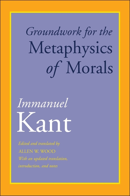 Groundwork for the Metaphysics of Morals With an Updated Translation, Introduction, and Notes