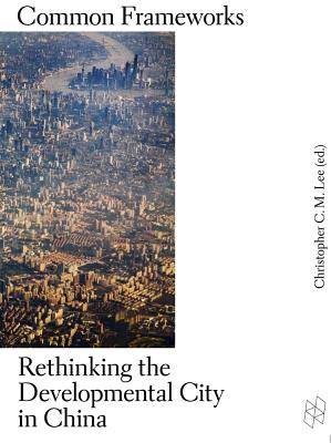 Common Frameworks: Rethinking the Developmental City in China