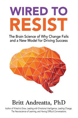  Wired to Resist: The Brain Science of Why Change Fails and a New Model for Driving Success
