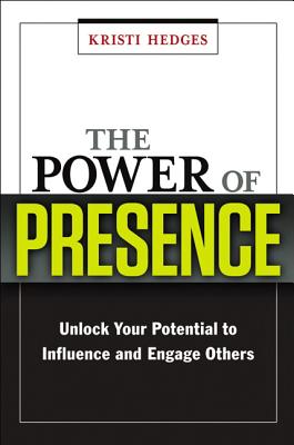 Power of Presence: Unlock Your Potential to Influence and Engage Others