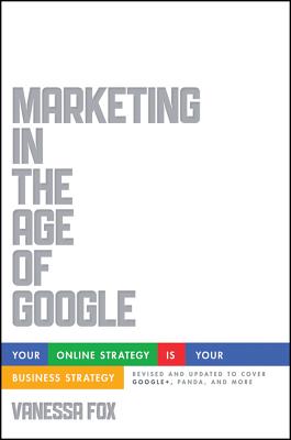 Marketing in the Age of Google, Revised and Updated: Your Online Strategy Is Your Business Strategy 