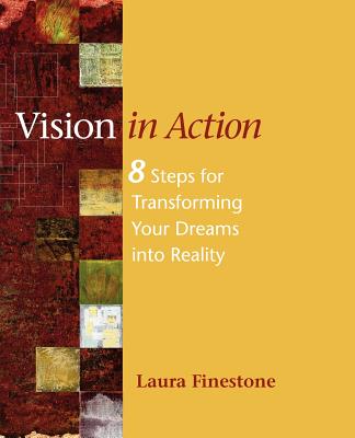 Vision in Action: 8 Steps For Transforming Your Dreams Into Reality