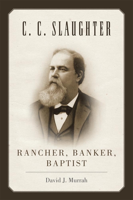 C.C. Slaughter: Rancher, Banker, Baptist