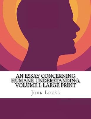 An Essay Concerning Human Understanding, Volume I: Large Print: MDCXC, Based on the 2nd Edition, Books I and II