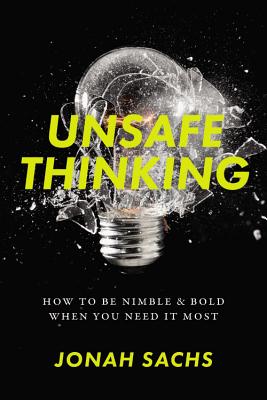 Unsafe Thinking: How to Be Nimble and Bold When You Need It Most