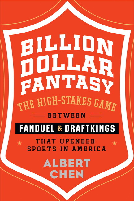 Billion Dollar Fantasy: The High-Stakes Game Between Fanduel and Draftkings That Upended Sports in A