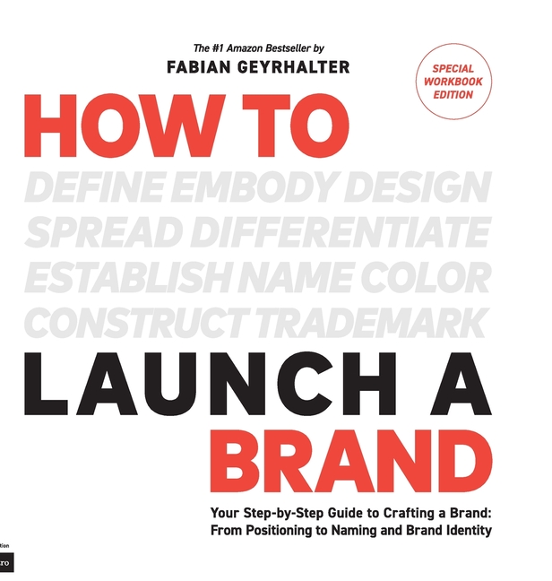  How to Launch a Brand - SPECIAL WORKBOOK EDITION (2nd Edition): Your Step-by-Step Guide to Crafting a Brand: From Positioning to Naming And Brand Iden