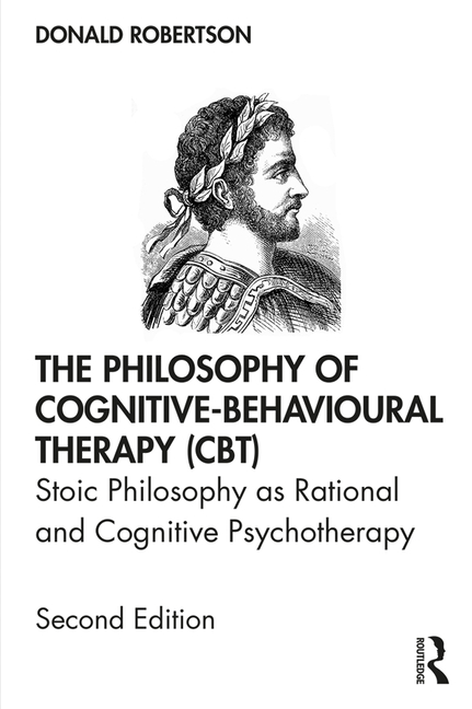 The Philosophy of Cognitive-Behavioural Therapy (Cbt): Stoic Philosophy as Rational and Cognitive Psychotherapy