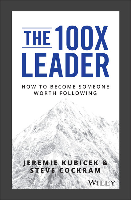 The 100X Leader: How to Become Someone Worth Following