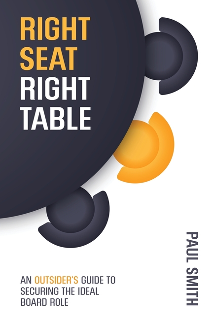 Right Seat Right Table: An Outsider's Guide to Securing the Ideal Board Role