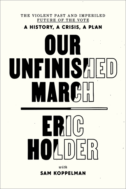 Our Unfinished March The Violent Past and Imperiled Future of the Vote-A History, a Crisis, a Plan