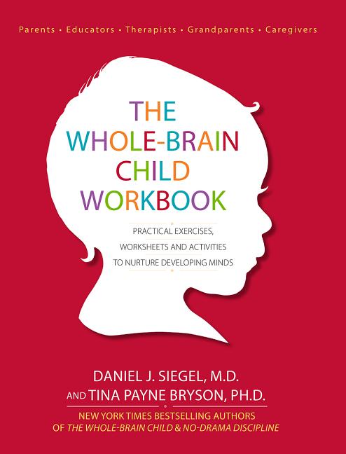 Whole-Brain Child Workbook: Practical Exercises, Worksheets and Activities to Nurture Developing Min