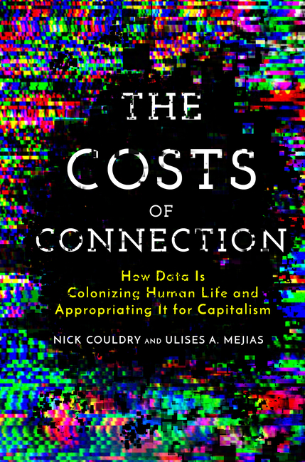 Costs of Connection: How Data Is Colonizing Human Life and Appropriating It for Capitalism