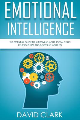 Emotional Intelligence: The Essential Guide to Improving Your Social Skills, Relationships and Boost