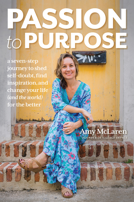 Passion to Purpose: A Seven-Step Journey to Shed Self-Doubt, Find Inspiration, and Change Your Life 