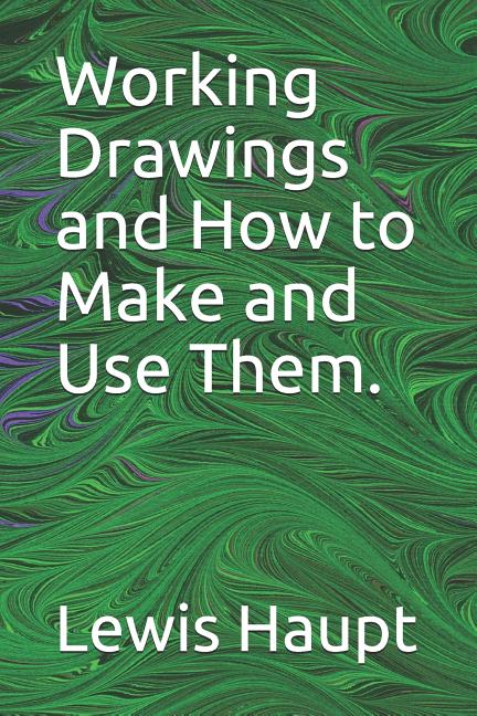 Working Drawings and How to Make and Use Them.