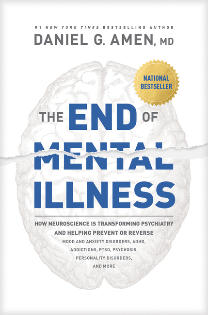 End of Mental Illness: How Neuroscience Is Transforming Psychiatry and Helping Prevent or Reverse Mo