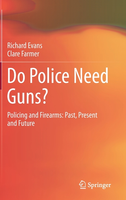  Do Police Need Guns?: Policing and Firearms: Past, Present and Future (2021)