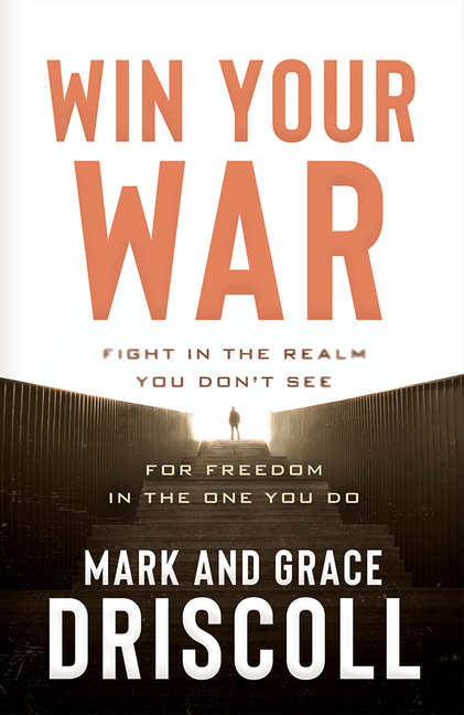  Win Your War: Fight in the Realm You Don't See for Freedom in the One You Do