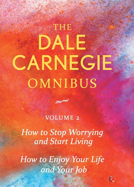 Dale Carnegie Omnibus (How To Stop Worrying And Start Living/How To Enjoy Your Life And Job) - Vol. 