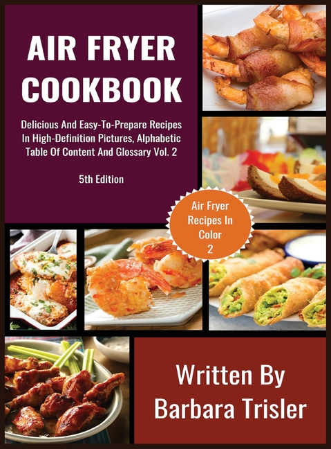  Air Fryer Cookbook: Delicious And Easy-To-Prepare Recipes In High-Definition Pictures, Alphabetic Table Of Contents, And Glossary Vol.2