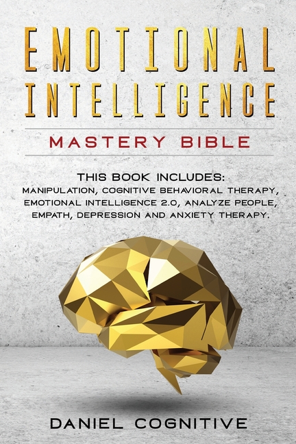  Emotional Intelligence Mastery Bible: 6 BOOKS IN 1: Manipulation, Cognitive Behavioral Therapy, Emotional Intelligence 2.0, Analyze People, Empath, De